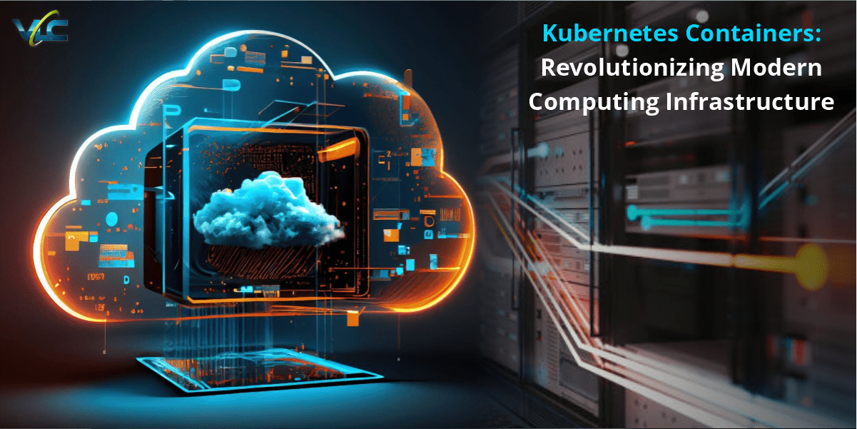 Kubernetes Containers: Revolutionizing Modern Computing Infrastructure